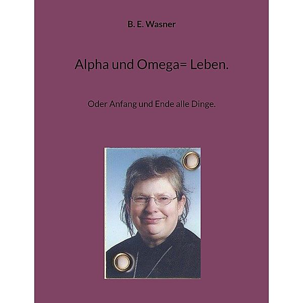 Alpha und Omega= Leben., B. E. Wasner