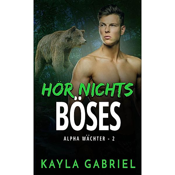 Alpha Wächter: Hör nichts Böses (Alpha Wächter, #2), Kayla Gabriel