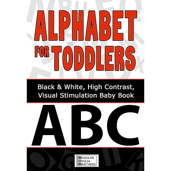 Alphabet For Toddlers: Black and White, High Contrast Visual Stimulation Baby Book (Black and White Baby Books, #1), Madelyn Ovelia Marthers