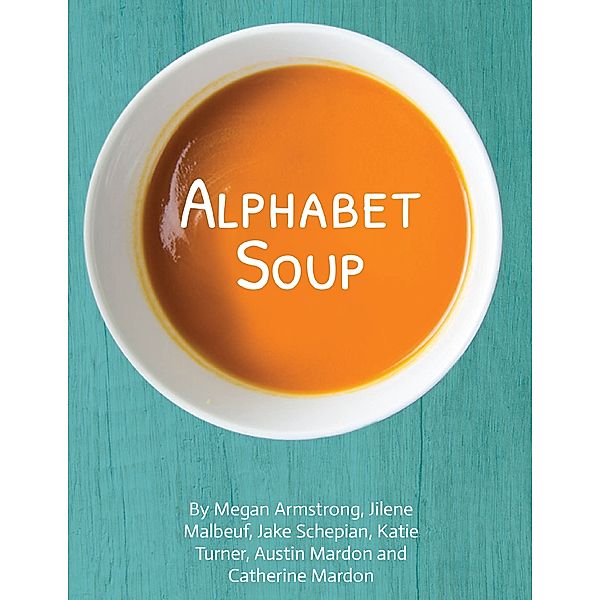 Alphabet Soup, Catherine Mardon, Austin Mardon, Megan Armstrong, Jake Schepian, Jilene Malbeuf, Katie Turner