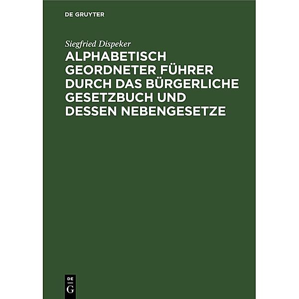 Alphabetisch geordneter Führer durch das Bürgerliche Gesetzbuch und dessen Nebengesetze, Siegfried Dispeker