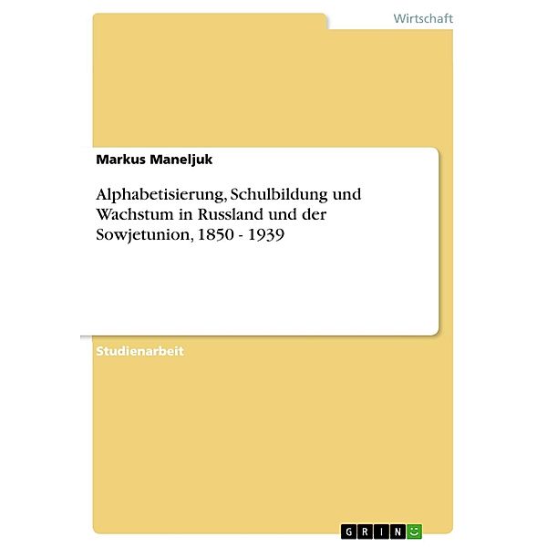 Alphabetisierung, Schulbildung und Wachstum in Russland und der Sowjetunion, 1850 - 1939, Markus Maneljuk