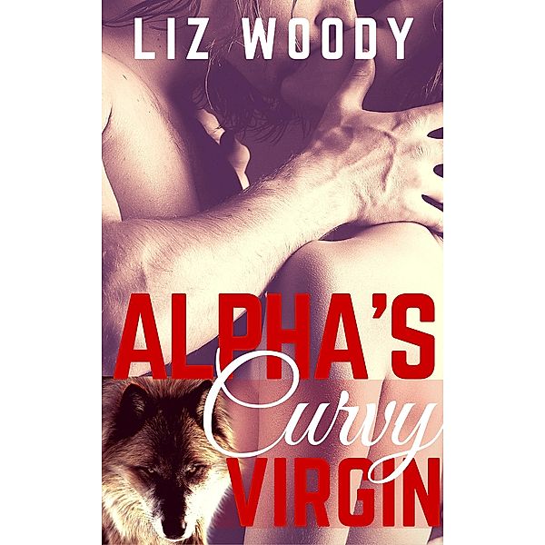 Alpha's Curvy Virgin (Curvy Love, #1) / Curvy Love, Liz Woody