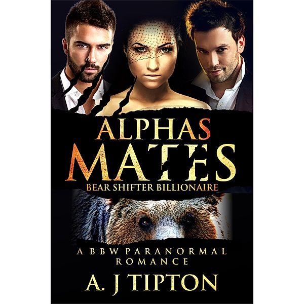 Alpha's Mates: A MFM Menage Paranormal Romance (Bear Shifter Billionaire, #2) / Bear Shifter Billionaire, Aj Tipton