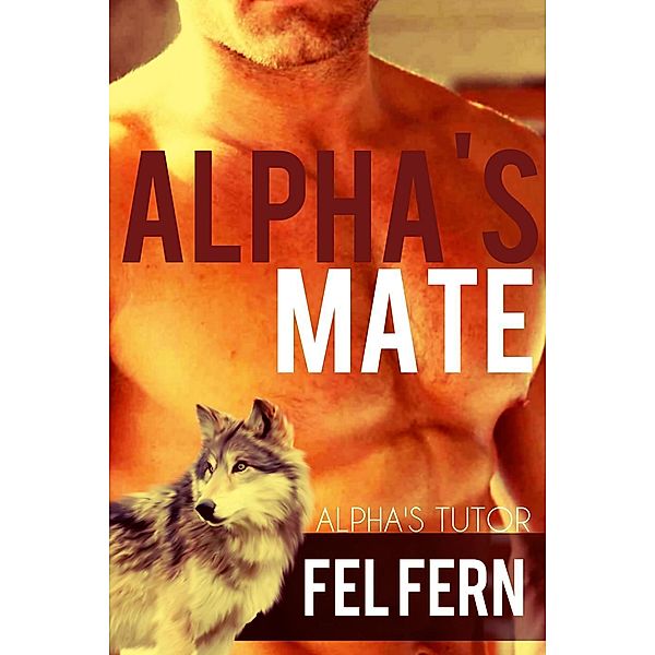 Alpha's Tutor: Alpha's Mate (Alpha's Tutor, #3), Fel Fern