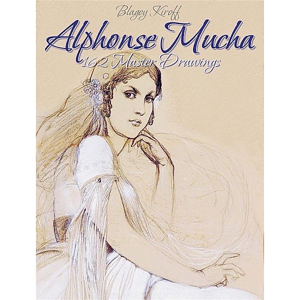 Alphonse Mucha: 162 Master Drawings, Blagoy Kiroff