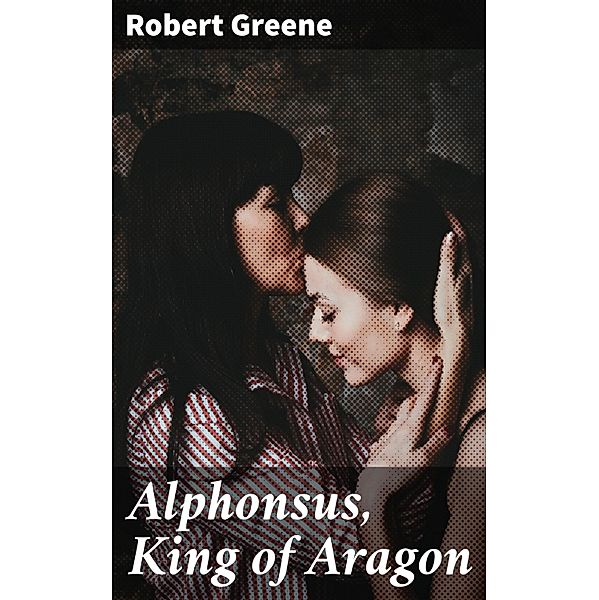 Alphonsus, King of Aragon, Robert Greene