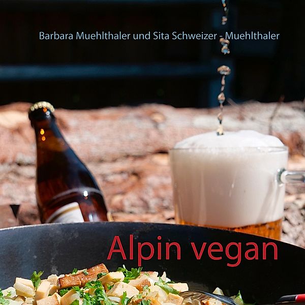Alpin vegan, Barbara Muehlthaler, Sita Schweizer - Muehlthaler