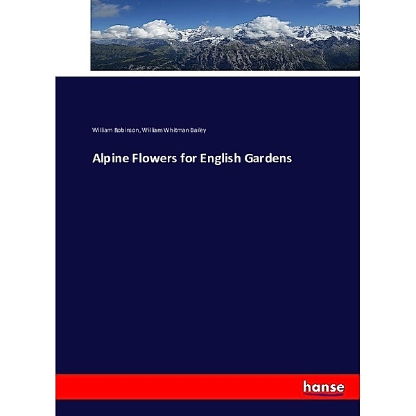 Alpine Flowers for English Gardens, William Robinson, William Whitman Bailey