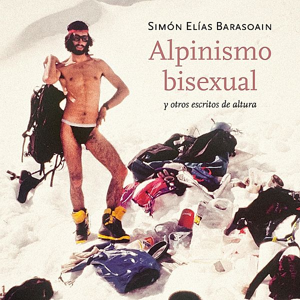 Alpinismo bisexual y otros escritos de altura, Simón Elías Barasoain