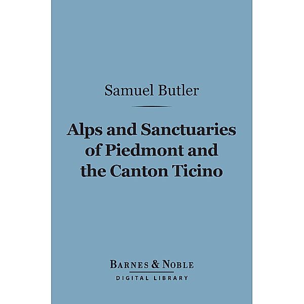 Alps and Sanctuaries of Piedmont and the Canton Ticino (Barnes & Noble Digital Library) / Barnes & Noble, Samuel Butler