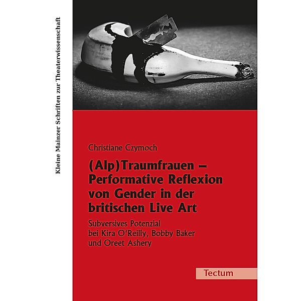 (Alp)Traumfrauen - Performative Reflexion von Gender in der britischen Live Art / Kleine Mainzer Schriften zur Theaterwissenschaft Bd.25, Christiane Czymoch