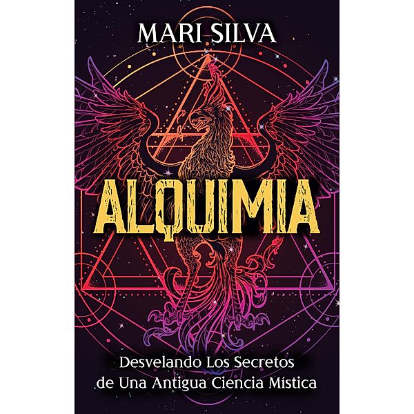 Alquimia: Desvelando los secretos de una antigua ciencia mística, Mari Silva