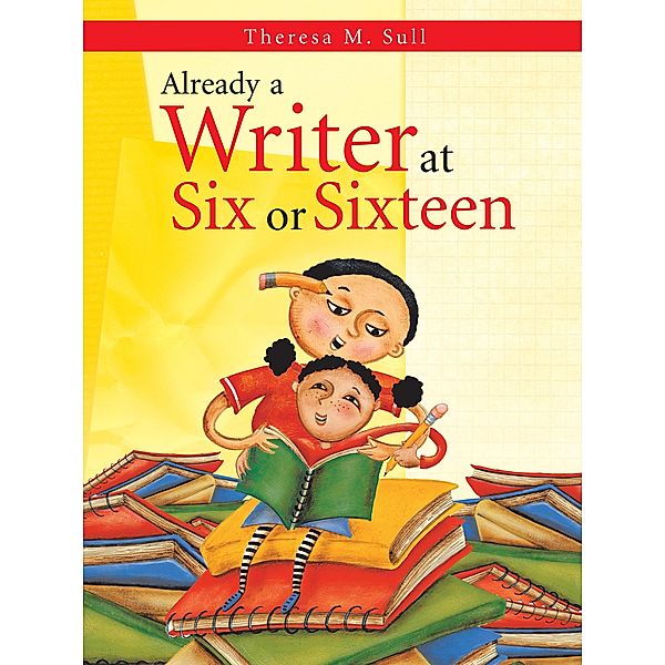 Already a Writer at Six or Sixteen, Theresa M. Sull