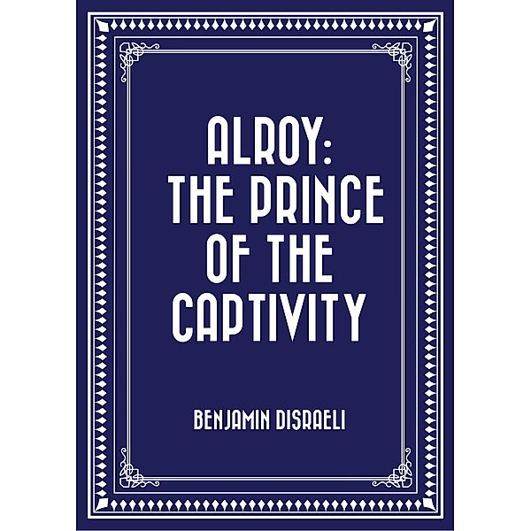 Alroy: The Prince of the Captivity, Benjamin Disraeli