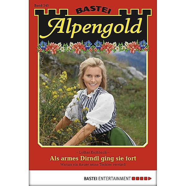 Als armes Dirndl ging sie fort / Alpengold Bd.245, Lothar Eschbach