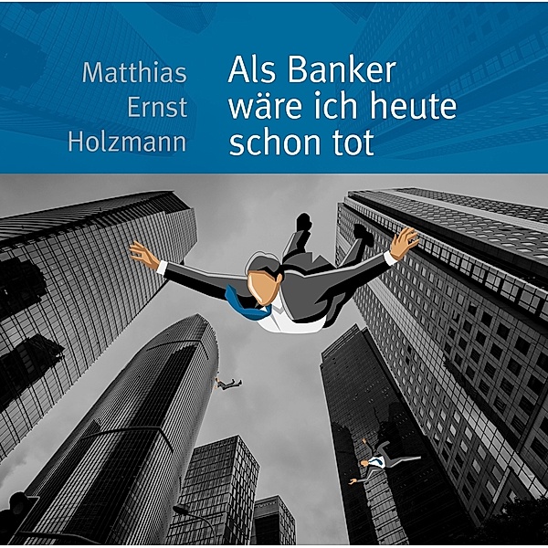 Als Banker wäre ich heute schon tot, 1 Audio-CD, Matthias Ernst Holzmann