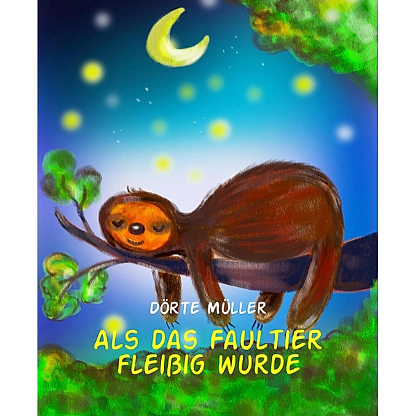 Als das Faultier fleißig wurde / Kindergeschichten Bd.18, Dörte Müller