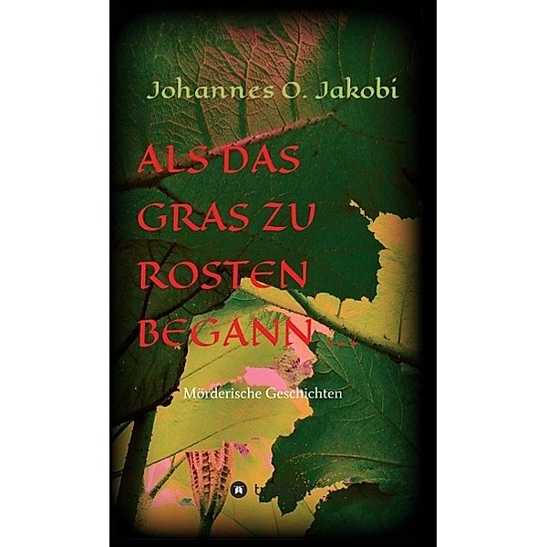 Als das Gras zu rosten begann ... / tredition, Johannes O. Jakobi