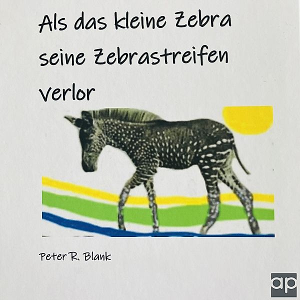 Als das kleine Zebra seine Zebrastreifen verlor, Peter R. Blank
