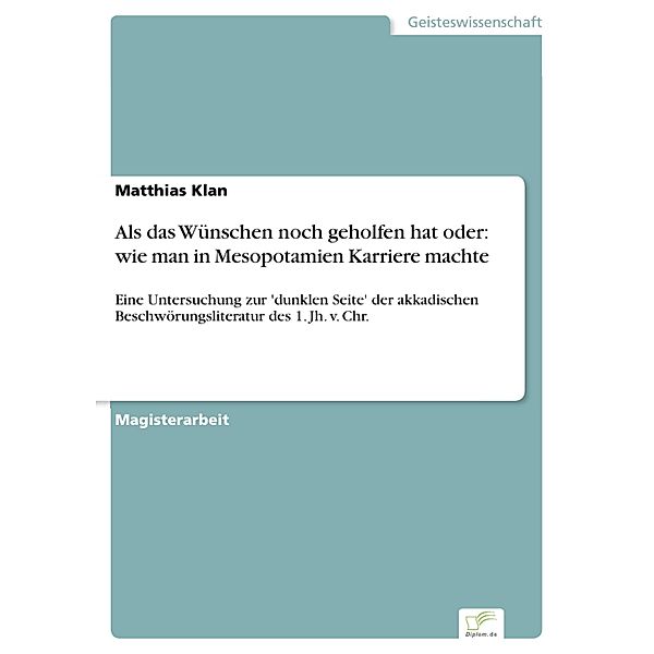 Als das Wünschen noch geholfen hat oder: wie man in Mesopotamien Karriere machte, Matthias Klan