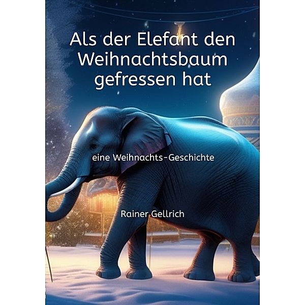 Als der Elefant den Weihnachtsbaum gefressen hat, Rainer Gellrich