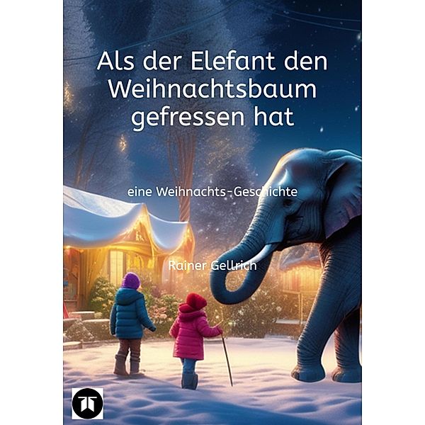 Als der Elefant den Weihnachtsbaum gefressen hat, Rainer Gellrich