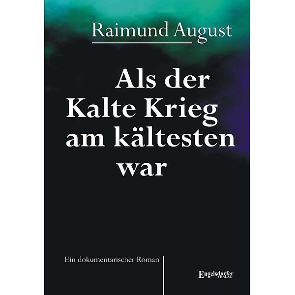 Als der Kalte Krieg am kältesten war. Ein dokumentarischer Roman, Raimund August