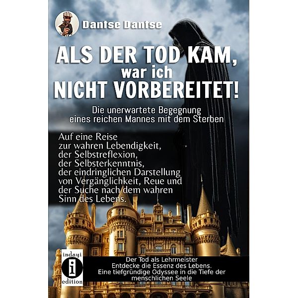 ALS DER TOD KAM, war ich nicht vorbereitet - die unerwartete Begegnung eines reichen Mannes mit dem Sterben, Dantse Dantse