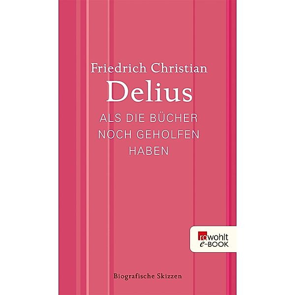 Als die Bücher noch geholfen haben / Delius: Werkausgabe in Einzelbänden, Friedrich Christian Delius