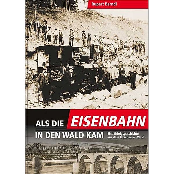 Als die Eisenbahn in den Wald kam, Rupert Berndl