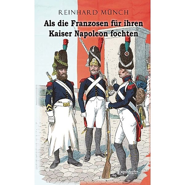 Als die Franzosen für ihren Kaiser Napoleon fochten, Reinhard Münch