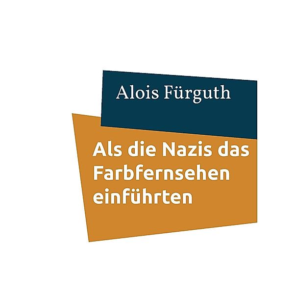 Als die Nazis das Farbfernsehen einführten, Alois Fürguth