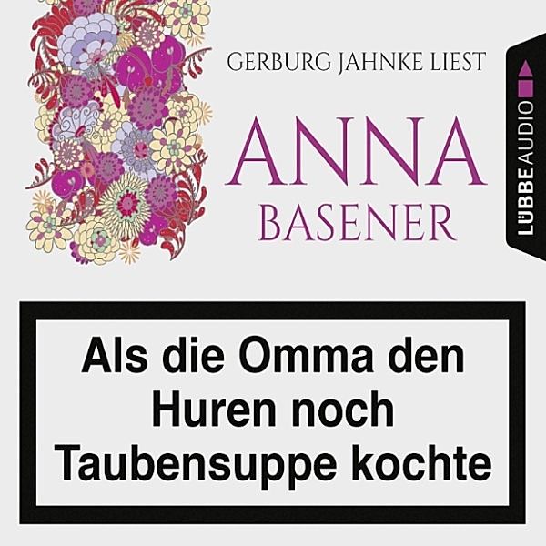 Als die Omma den Huren noch Taubensuppe kochte, Anna Basener