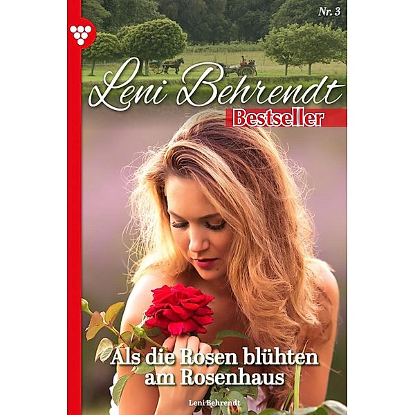 Als die Rosen blühten am Rosenhaus / Leni Behrendt Bestseller Bd.3, Leni Behrendt