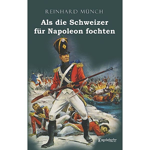 Als die Schweizer für Napoleon fochten, Reinhard Münch