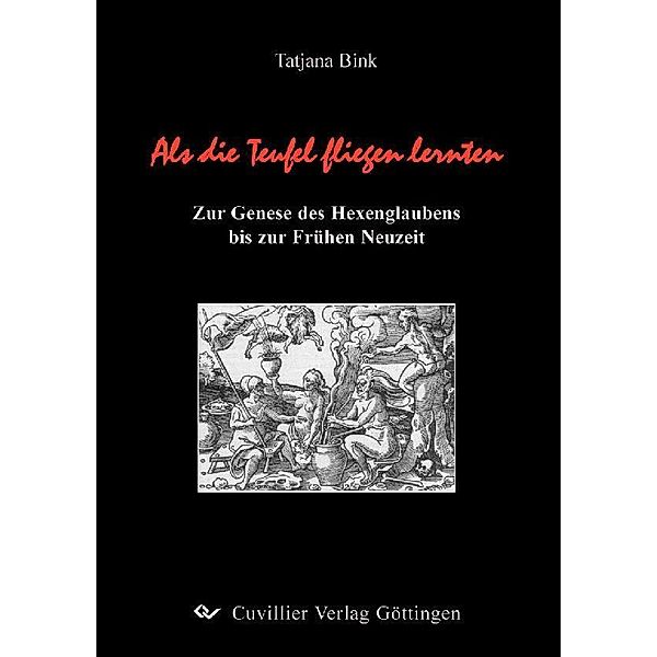 Als die Teufel fliegen lernten. Zur Genese des Hexenglaubens bis zur Frühen Neuzeit