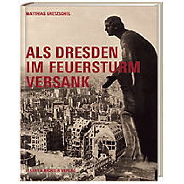 Als Dresden im Feuersturm versank, Matthias Gretzschel