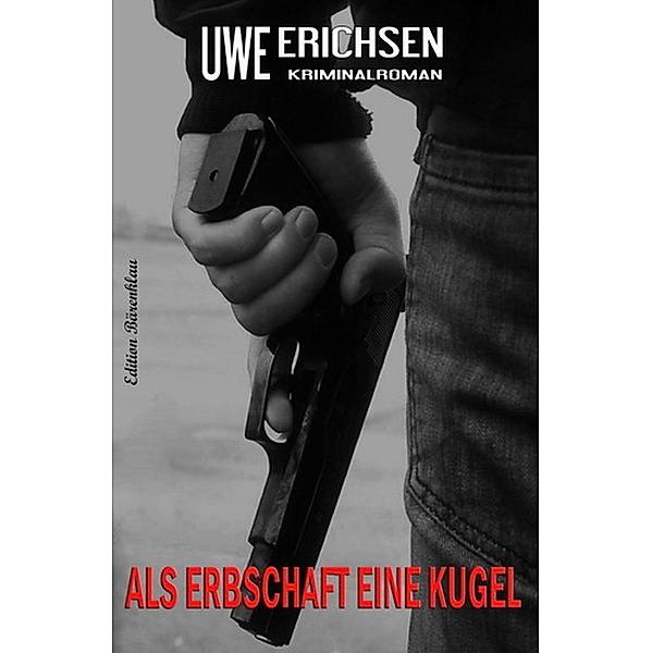 Als Erbschaft eine Kugel: Kriminalroman, Uwe Erichsen