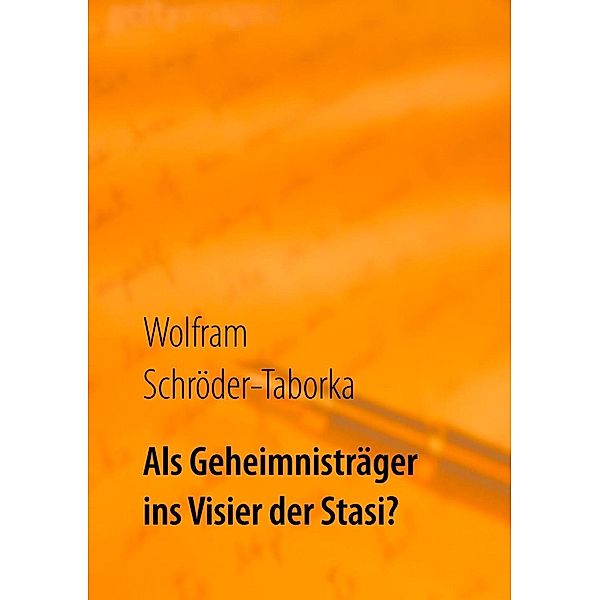 Als Geheimnisträger ins Visier der Stasi?, Wolfram Schröder-Taborka