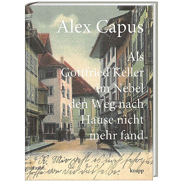 Als Gottfried Keller im Nebel den Weg nach Hause nicht mehr fand, Alex Capus