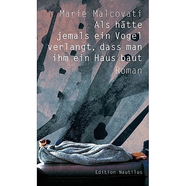 Als hätte jemals ein Vogel verlangt, dass man ihm ein Haus baut, Marie Malcovati