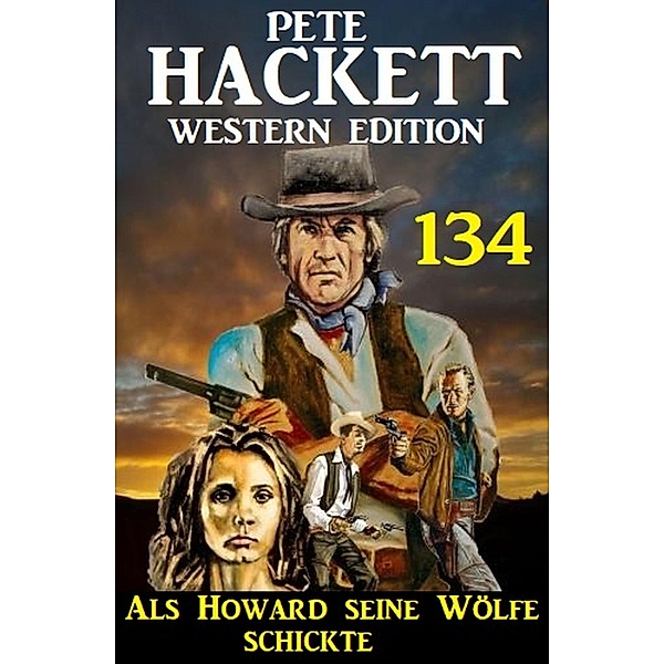 Als Howard seine Wölfe schickte: Pete Hackett Western Edition 134, Pete Hackett