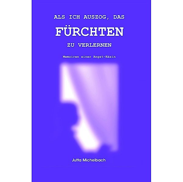 Als ich auszog, das Fürchten zu verlernen, Jutta Michelbach