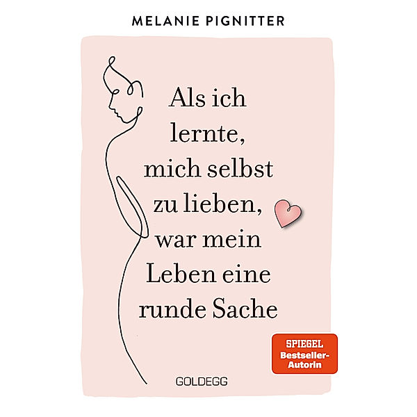 Als ich lernte, mich selbst zu lieben, war mein Leben eine runde Sache. Dein Weg zu mehr Selbstakzeptanz und Selbstliebe: Lebenshilfe-Ratgeber mit praktischen Übungen und liebevoller Inspiration, Melanie Pignitter