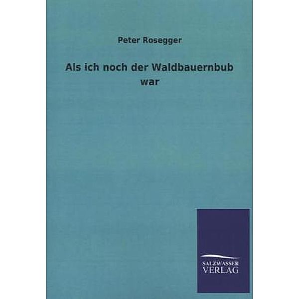 Als ich noch der Waldbauernbub war, Peter Rosegger