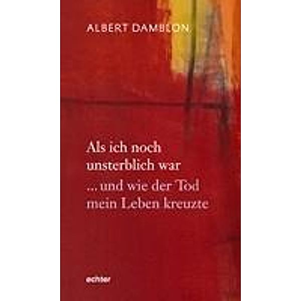 Als ich noch unsterblich war / Echter, Albert Damblon