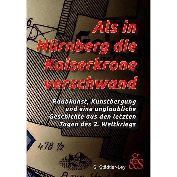 Als in Nürnberg die Kaiserkrone verschwand, Stefan Städtler-Ley