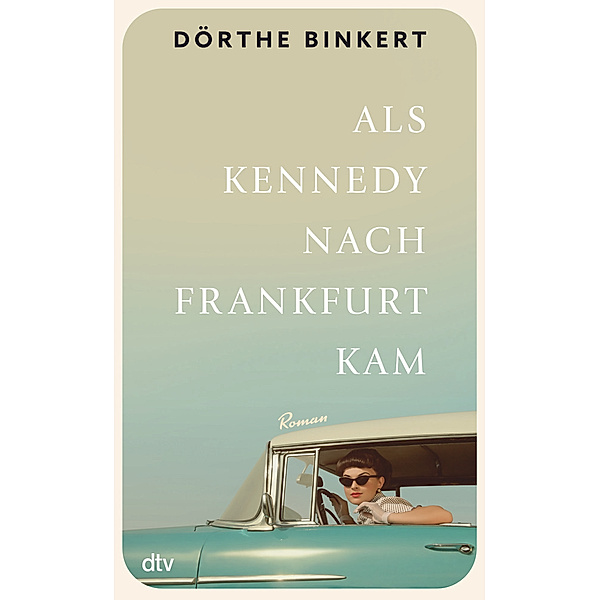 Als Kennedy nach Frankfurt kam, Dörthe Binkert