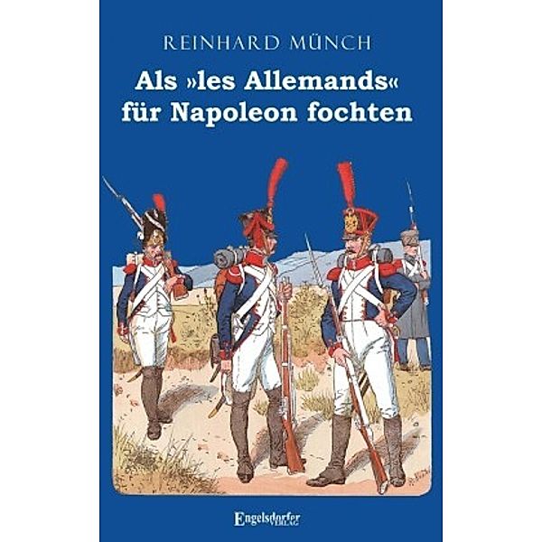 Als »les Allemands« für Napoleon fochten, Reinhard Münch